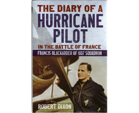 Robert Dixon. The Diary Of A Hurricane Pilot, In The Battle Of France. A WW2 First Edition Hardback book in great condition. 