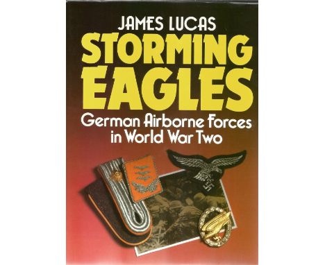 James Lucas. Storming Eagles. A WW2 Hardback book in good condition. Signed and dated by the author. First edition 191 pages.