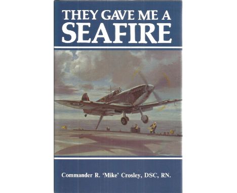 They Gave Me A Seafire Hardback Book By Commander R. Mike Crosley DSC RN BB14. Good condition. All autographs come with a Cer