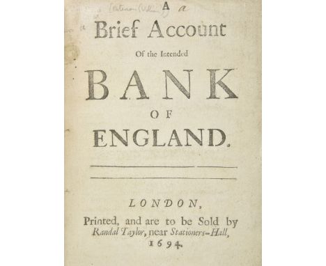 [Paterson, William]. A Brief Account of the Intended Bank of England, 1st edition, London: Randal Taylor, 1694, [2] 18 pp., s