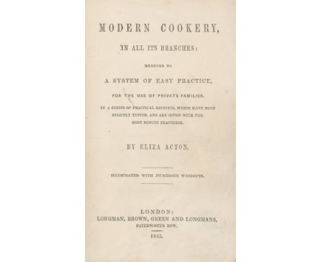 ACTON (ELIZA)Modern Cookery in all its Branches: Reduced to a System of Easy Practice, for the Use of Private Families, FIRST