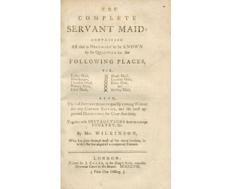 WILKINSON (MRS.)The Complete Servant Maid; Containing all that is Necessary to be Known to be Qualified for the Following Pla