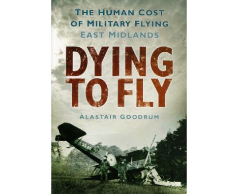 Dying To Fly The Human Cost of Military Flying East Midlands by A Goodrum Softback Book 2010 First Edition published by The H