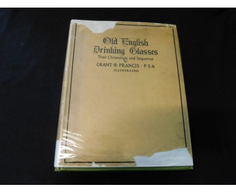 GRANT RICHARDSON FRANCIS: OLD ENGLISH DRINKING GLASSES THEIR CHRONOLOGY AND SEQUENCE, London, Herbert Jenkins, 1926 first edi