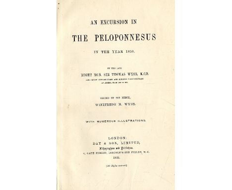 Wyse (Rt. Hon. Sir Thos.) An Excursion in The Peloponnesus in the Year 1858, 2 vols. roy 8vo L. 1865. First Edn.  2 hf. title