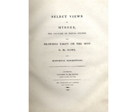 Home (Robert) Select Views in Mysore, The Country of Tippoo Sultan; From Drawings taken on the Spot. Lg. 4to L. (Published by