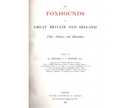 de Trafford (Sir Humphrey F.) The Foxhound's of Great Britain, and Ireland Their Masters and Huntsmen, Folio L. 1906. First, 