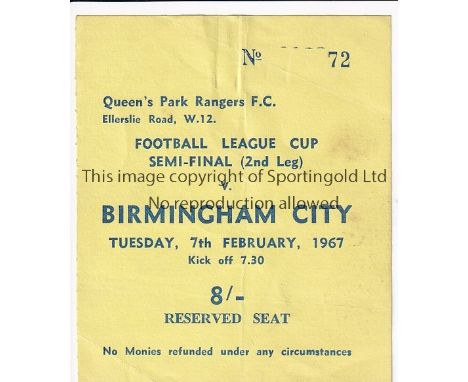 TICKET - LEAGUE CUP   Ticket, League Cup Semi-Final, QPR v Birmingham City 7/2/67 , Reserved Seat. Folds.  Generally good