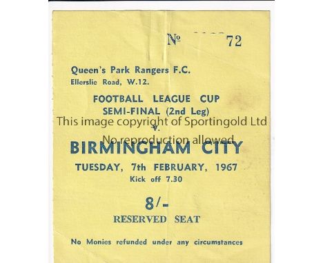 TICKET - LEAGUE CUP   Ticket, League Cup Semi-Final, QPR v Birmingham City 7/2/67 , Reserved Seat. Folds.  Generally good