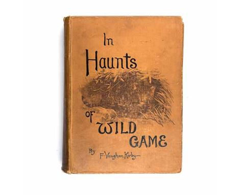 Kirby, Frederick Vaughan HAUNTS OF WILD GAME: A HUNTER - NATURALIST'S WANDERINGS FROM KAHHAMBA TO LIBOMBO London: William Bla