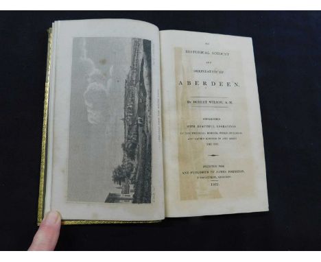 ROBERT WILSON: AN HISTORICAL ACCOUNT AND DELINEATION OF ABERDEEN EMBELISHED WITH BEAUTIFUL ENGRAVINGS.. Aberdeen, 1822, first