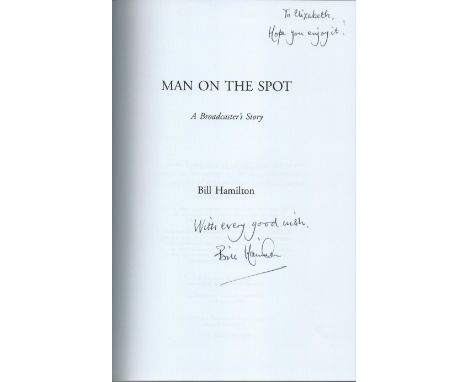 Man On The Spot a Broadcaster's Story by Bill Hamilton, signed by Bill Hamilton, hardback book. DEDICATED. Charity book aucti