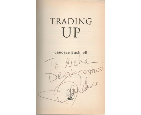Trading Up by Candace Bushnell, First edition and signed by the Author, Hardback book. DEDICATED. Charity book auction. We co