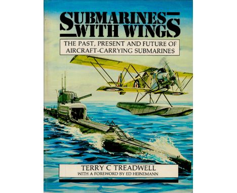 Submarines With Wings The Past, Present and Future of Aircraft Carrying Submarines by Terry C Treadwell 1985 First Edition Ha