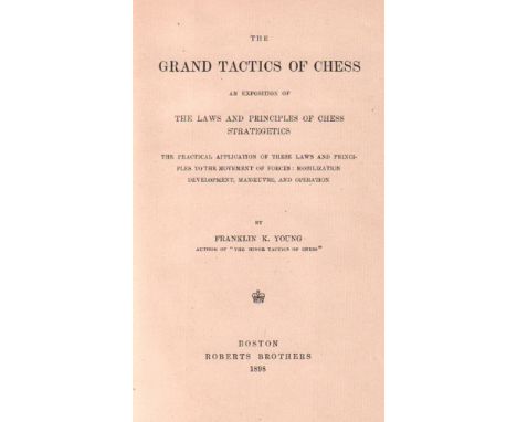 Young, Franklin K. The grand tactics of chess. An exposition of the laws and principles of chess strategetics. The practical 