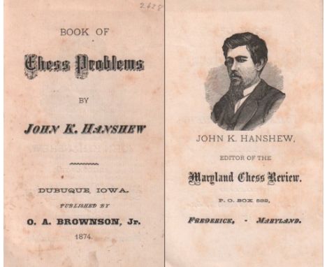 Hanshew, John K. Book of Chess Problems. Dubuque, Brownson, 1874. 8°. Mit 1 Porträt im Text und 56 Diagrammen. 36 Seiten. Auf