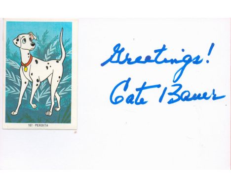 101 Dalmatians Actor, Cate Bauer signed 6x4 white card with Perdita character affixed. Bauer who was the voice of Perdita in 