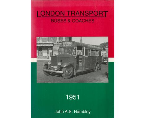 London Transport Buses and Coaches 1951 by John A S Hambley 1992 First Edition Softback Book published by John A S Hambley Th