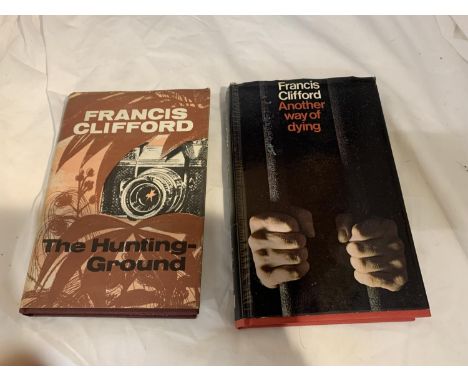 TWO FIRST EDITION HARDBACK WITH DUST COVERS BY FRANCIS CLIFFORD, THE HUNTING GROUND AND ANOTHER WAY OF DYING 