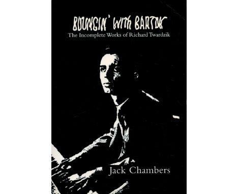 Bouncing with Bartok The Incomplete Works of Richard Twardzik by Jack Chambers 2008 First Edition Softback Book with 310 page