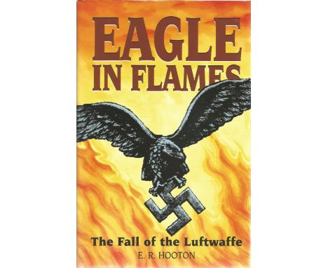 World War Two hardback book Eagle in Flames The Fall of the Luftwaffe by E. R Hooton. Charts the downfall of the Luftwaffe, f