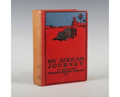 CHURCHILL, Winston S. My African Journey. London: Hodder and Stoughton, 1908. First edition, 8vo (189 x 117mm.) 47 plates, 3 