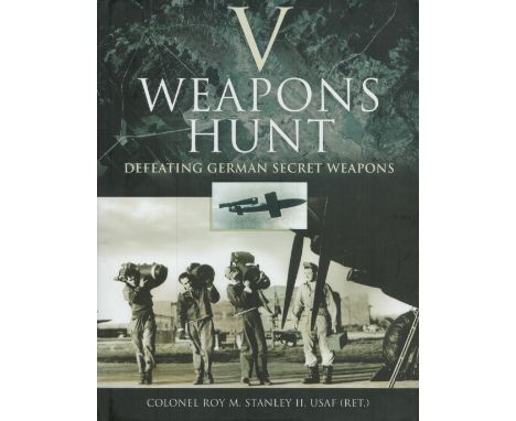 Multi-Signed Book - V Weapons Hunt - Defeating German Secret Weapons by Colonel Roy M Stanley II, USAF (Ret) 2010 Hardback Bo