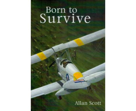 Sqn Ldr Allan Scott Signed Book - Born To Survive - The Memoir of a Second World War Fighter and Test Pilot by Sqn Ldr Allan 