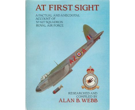 At First Sight - A Factual and Anecdotal Account of No 627 Squadron Royal Air Force Compiled by Alan B Webb 1991 Hardback Boo