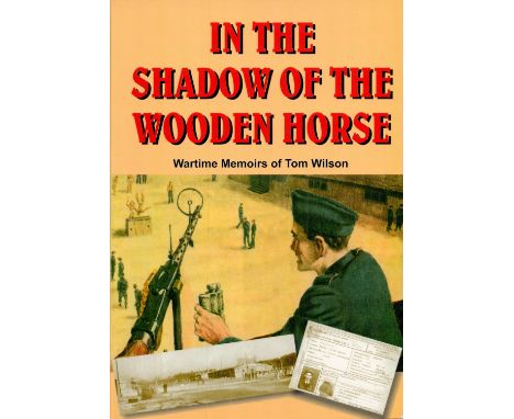 Tom Wilson Signed Book - In The Shadow of The Wooden Horse - Wartime Memoirs of Tom Wilson 2009 Softback Book First Edition w