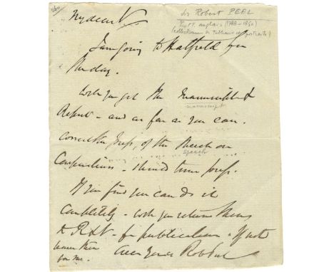 PEEL ROBERT: (1788-1850) British Prime Minister 1834-35 & 1841-46. A.L.S., Rob Peel, one page, small 8vo, n.p., n.d., to ‘My 