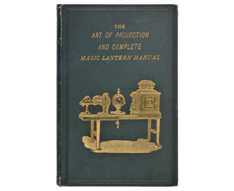 Magic Lanterns. The Art of Projection and Complete Magic Lantern Manual, by an Expert, 1st edition, 1893,  wood-engraved illu