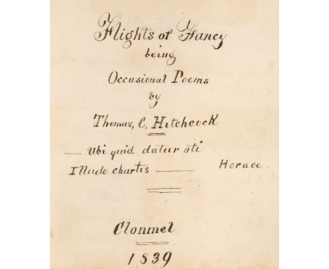 Ireland. Flights of Fancy, being occasional poems by Thomas C. Hitchcock ..., Clonmel: 1839, 44pp. ink manuscript poems writt