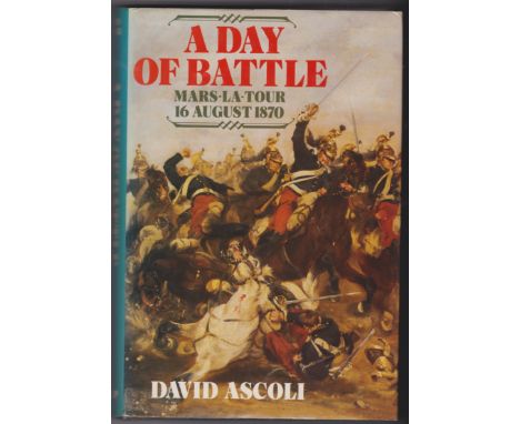 A Day of Battle: Mars-la-Tour, 16 August 1870 by David Ascoli, first edition hardback with dustcover published by Harrap 1987