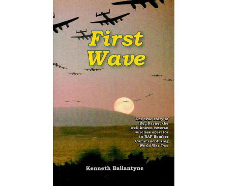 Reg Payne Signed Book - First Wave - The Story of Warrant Officer Reg Payne by Kenneth Ballantyne 2013 First Edition Softback