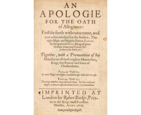 James I. An Apologie for the Oath of Allegiance: First set forth without a name, and now acknowledged by the Author, the righ