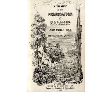 Fishing: Ashworth (Ed. & Thos.) A Treatise on the Propagation of Salmon and other Fish, Sm. 8vo Stockport 1853. First Edn. pi