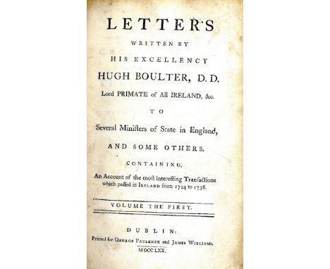 Boulter (Hugh) Letters written by .. Hugh Boulter, D.D. Lord Primate of All Ireland,.. 2 vols. in one, 8vo D. (Geo. Faulkner)