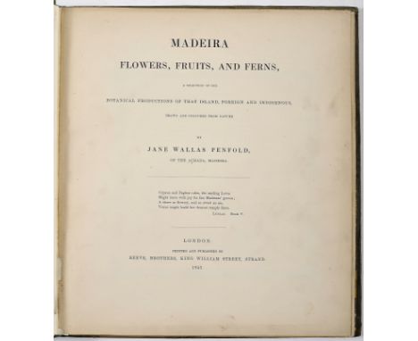 PENFOLD, Jane Wallas.- Madeira flowers, fruits, and ferns: a selection of botanical productions of that island, foreign and i