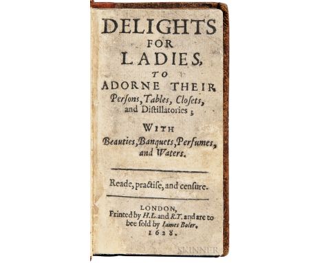 Platt, Sir Hugh (1552-1608) Delights for Ladies to Adorne their Persons, Tables, Closets, and Distillatories. London: Printed