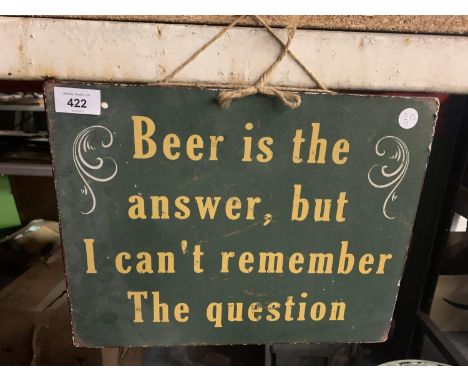 A VINTAGE LOOK SIGN - BEER IS THE ANSWER BUT I CANT REMEMBER THE QUESTION 