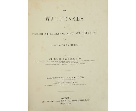Beattie (Wm.) &amp; Bartlett (W.H.) The Waldenses or Protestants Valleys of Piedmont, Dauphiny and The Ban de la Roche. lg. 4