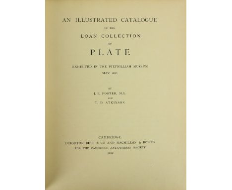 Foster (J.E.) &amp; Atkinson (T.D.) An Illustrated Catalogue of the Loan Collection of Plate Exhibited in the Fitzwilliam Mus