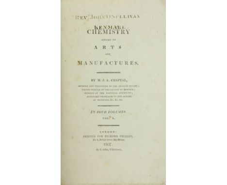 Chaptal (M.J.A.) Chemistry Applied to Arts and Manufactures, 4 vols. 8vo L. 1807. First English Edn., 11 fold. plts. Vol. IV 
