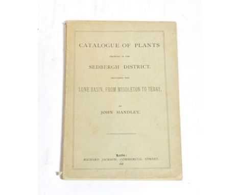 Handley (John), Catalogue of Plants Growing in the Sedbergh District Including the Lune Basin, from Middleton to Tebay, 1898,