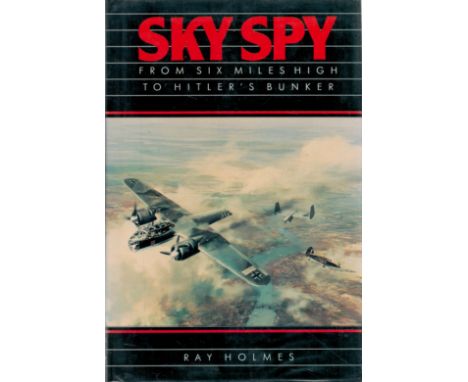 Ray Holmes Signed Book Sky Spy From Six Miles High to Hitler's Bunker by Ray Holmes 1989 First Edition Hardback Book with 326