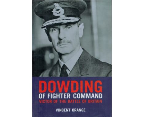 Dowding of Fighter Command Victor of the Battle of Britain by Vincent Orange 2008 First Edition Hardback book with 320 pages 