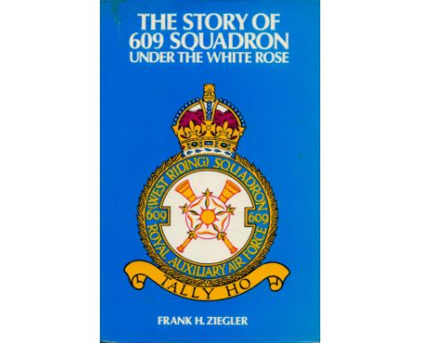 The Story of 609 Squadron under the White Rose by Frank H Ziegler 1971 First Edition Hardback Book with 352 pages published b