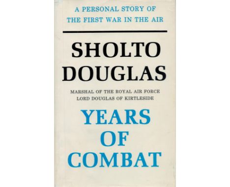 Years of Combat The First Volume of the Autobiography of Sholto Douglas Marshal of The Royal Air force, lord Douglas of Kirts