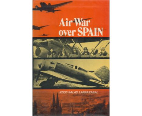 Air War over Spain by Jesus Salas Larrazabal 1974 First English Edition Hardback Book with 371 pages published by Ian Allan L